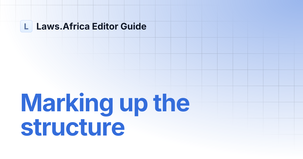 Marking up the structure | Laws.Africa Editor Guide