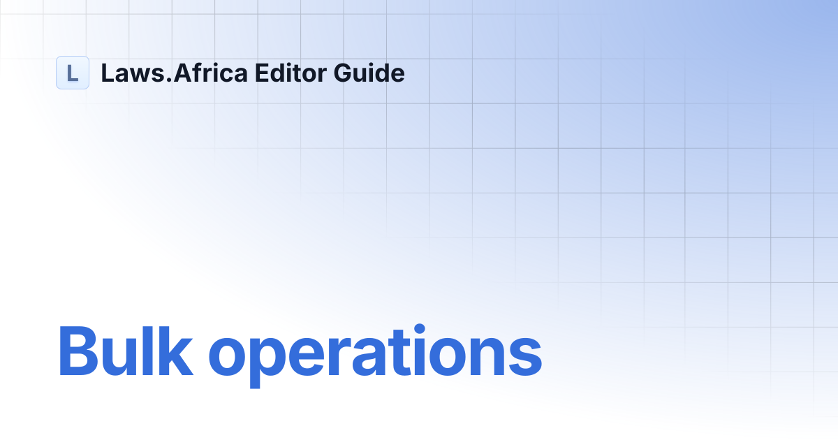 Bulk operations | Laws.Africa Editor Guide
